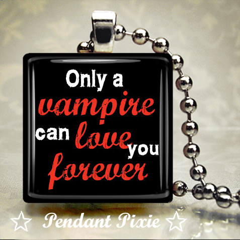 Only a Vampire can LOVE you FOREVER pendant Only a Vampire can LOVE you FOREVER pendant